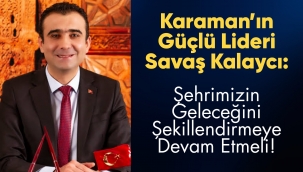 Karamanâ??Ä±n GÃ¼Ã§lÃ¼ Lideri SavaÅ? KalaycÄ±: Å?ehrimizin GeleceÄ?ini Å?ekillendirmeye Devam Etmeli!