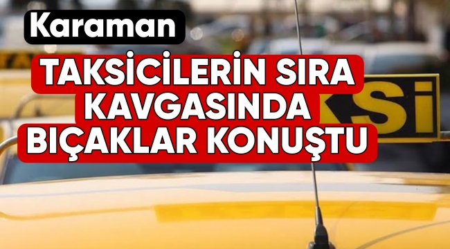 Karaman'da taksicilerin kavgasında kan aktı