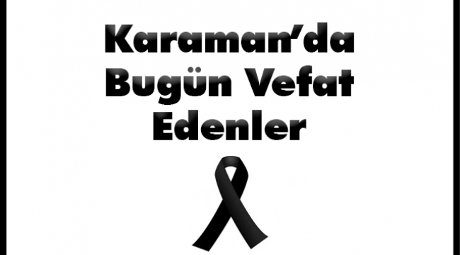 Karaman'da Bugün Vefat Edenler